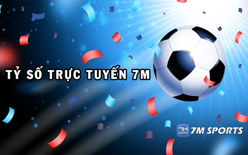 7M - Tỷ Số Trực Tuyến